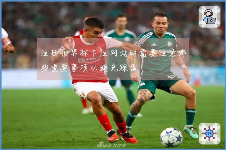 注册世界杯下注网站时需要注意哪些重要事项以避免踩雷